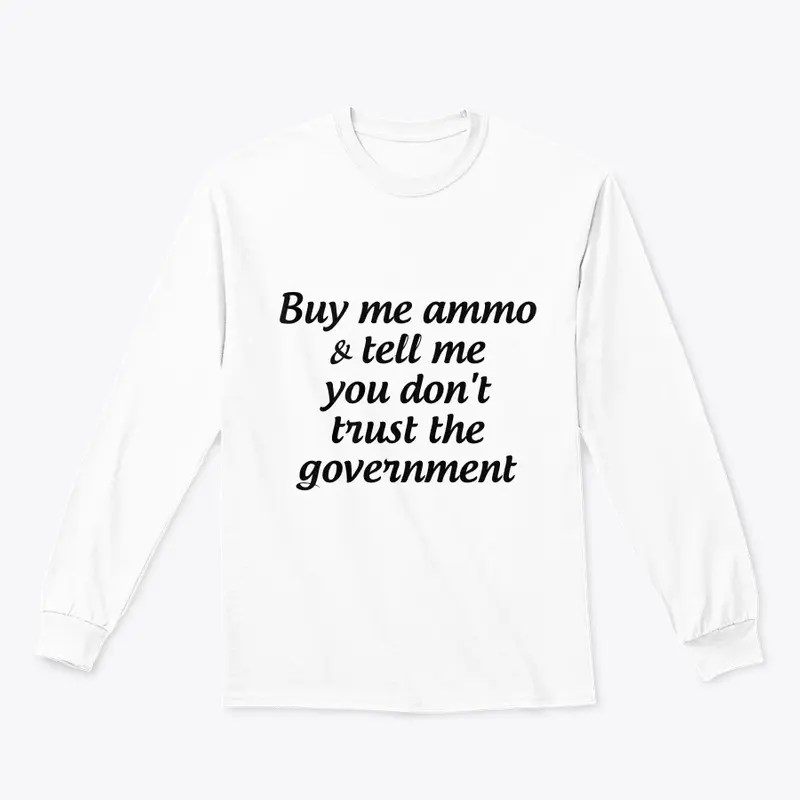 Buy me ammo, don't trust gov