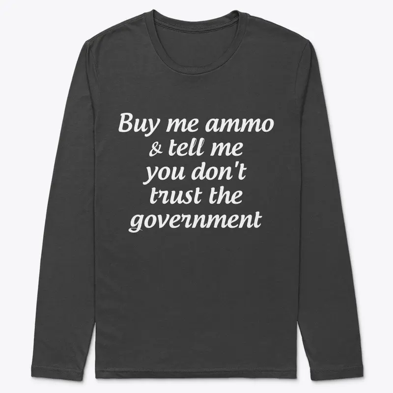 Buy me ammo, don't trust gov