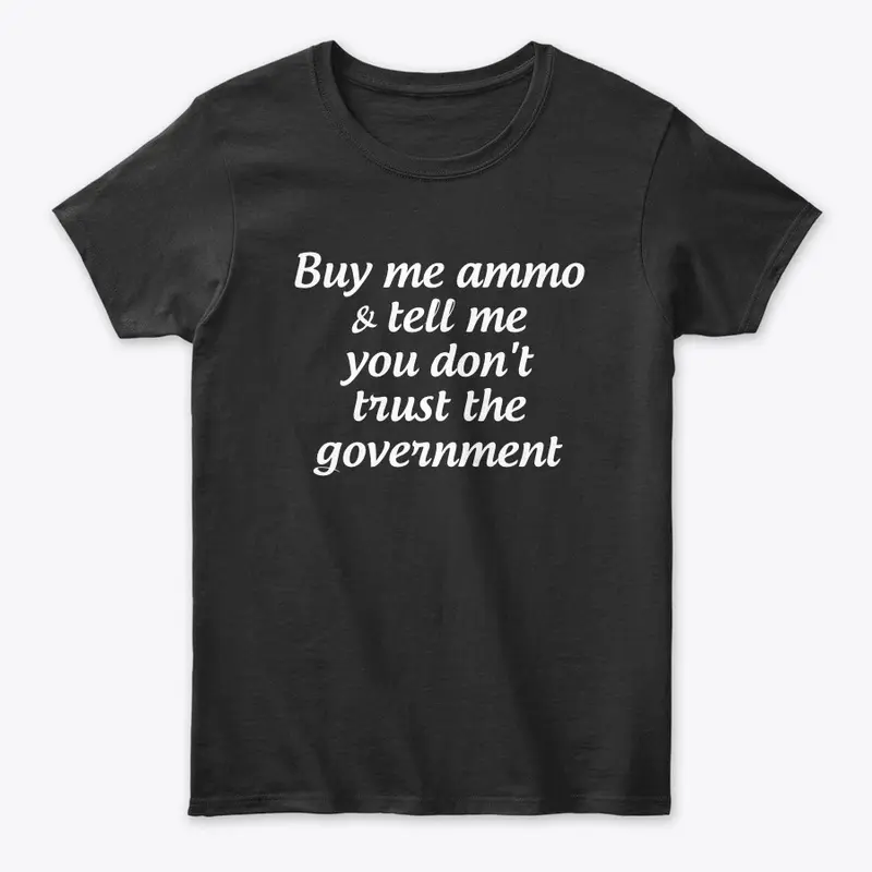 Buy me ammo, don't trust gov