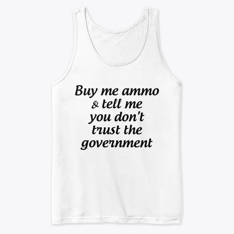 Buy me ammo, don't trust gov