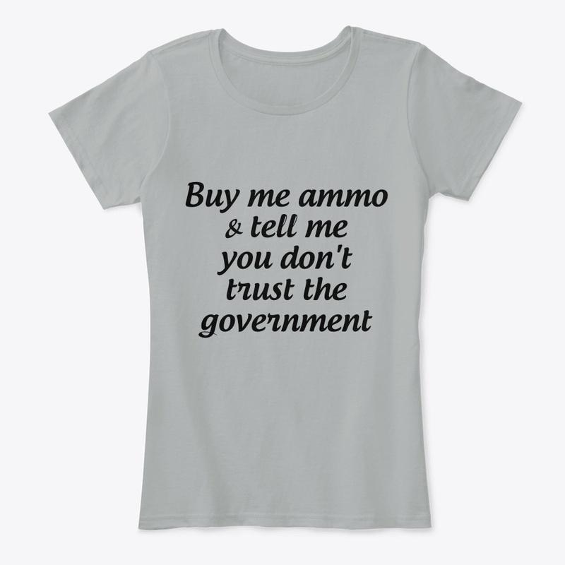 Buy me ammo, don't trust gov