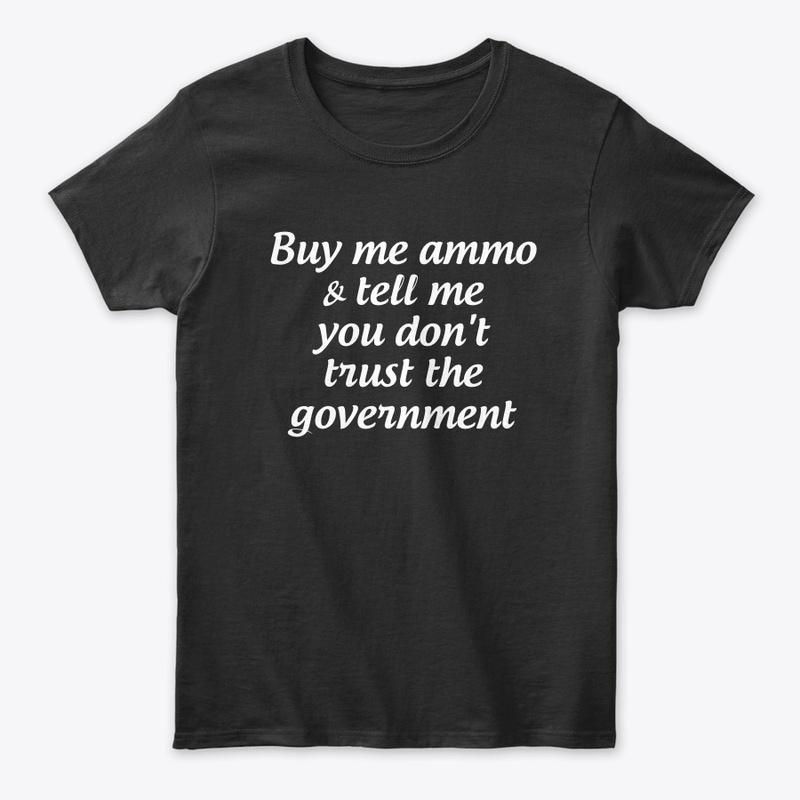 Buy me ammo, don't trust gov