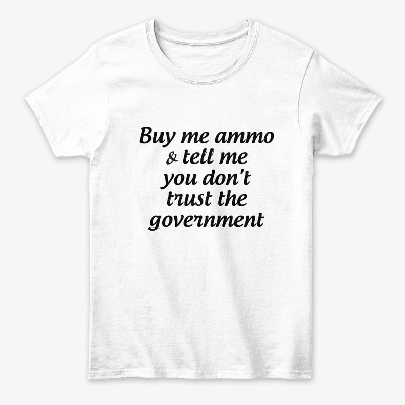 Buy me ammo, don't trust gov